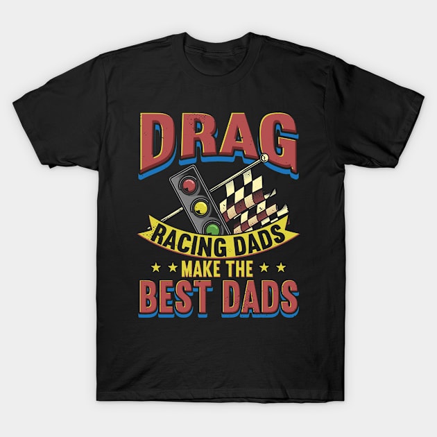 Drag Racing Dads Make The Best Dads T-Shirt by dilger